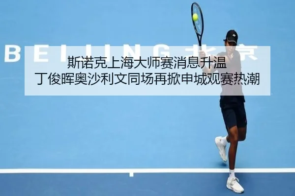 斯诺克上海大师赛消息升温 丁俊晖奥沙利文同场再掀申城观赛热潮